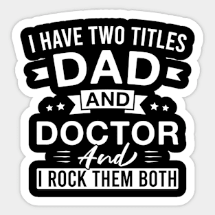 I Have Two Titles Dad and Doctor and I Rock Them Both - Doctors Father's Day Sticker